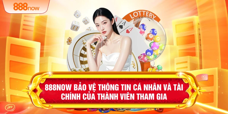 888NOW bảo vệ thông tin cá nhân và tài chính của thành viên tham gia