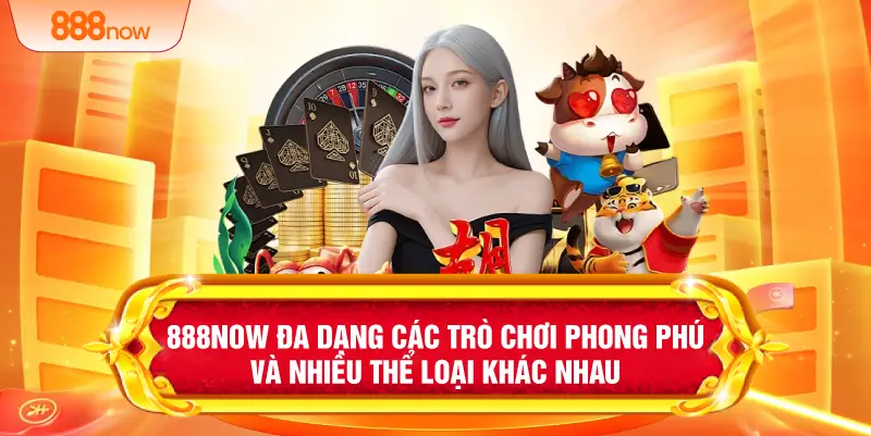 888NOW đa dạng các trò chơi phong phú và nhiều thể loại khác nhau