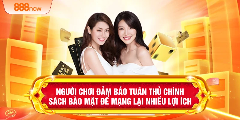 Người chơi đảm bảo tuân thủ chính sách bảo mật để mạng lại nhiều lợi ích