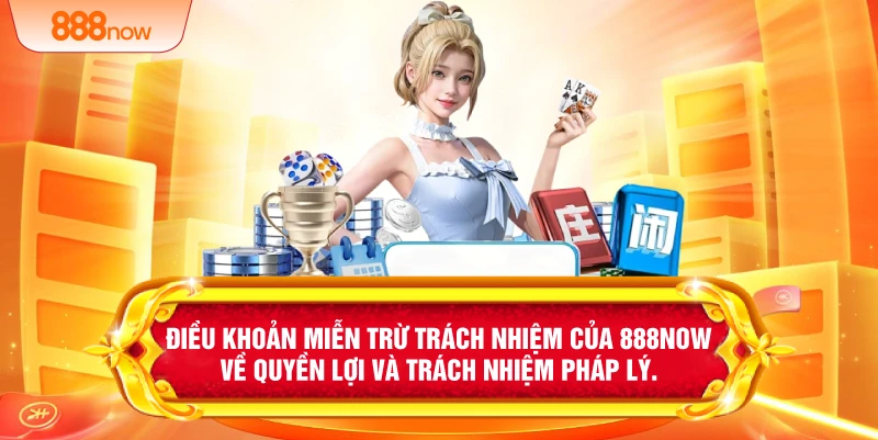 Điều khoản miễn trừ trách nhiệm của 888NOW về quyền lợi và trách nhiệm pháp lý.