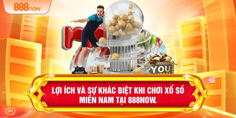 Lợi ích và sự khác biệt khi chơi xổ số miền Nam tại 888NOW.