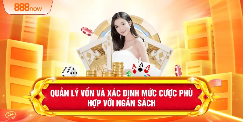 Quản lý vốn và xác định mức cược phù hợp với ngân sách 